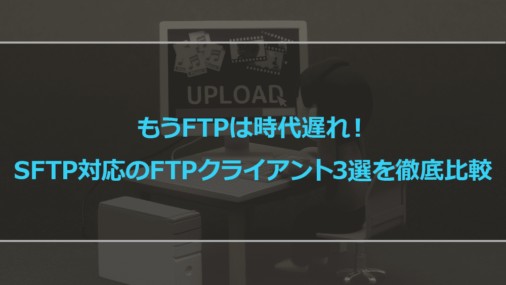 もうftpは時代遅れ Sftp対応のftpクライアントソフトおすすめ3選を徹底比較 L 7 Records